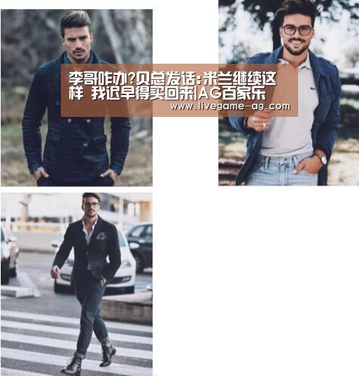 李哥咋办?贝总发话:米兰继续这样 我迟早得买回来|AG百家乐(图1) AG真人
